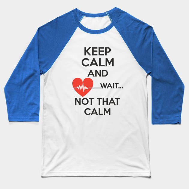 Keep Calm and Wait not that calm funny gift Baseball T-Shirt by omirix